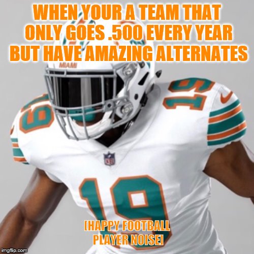 Dolphin's Alternate Gear | WHEN YOUR A TEAM THAT ONLY GOES .500 EVERY YEAR BUT HAVE AMAZING ALTERNATES; [HAPPY FOOTBALL PLAYER NOISE] | image tagged in nfl,miami dolphins | made w/ Imgflip meme maker