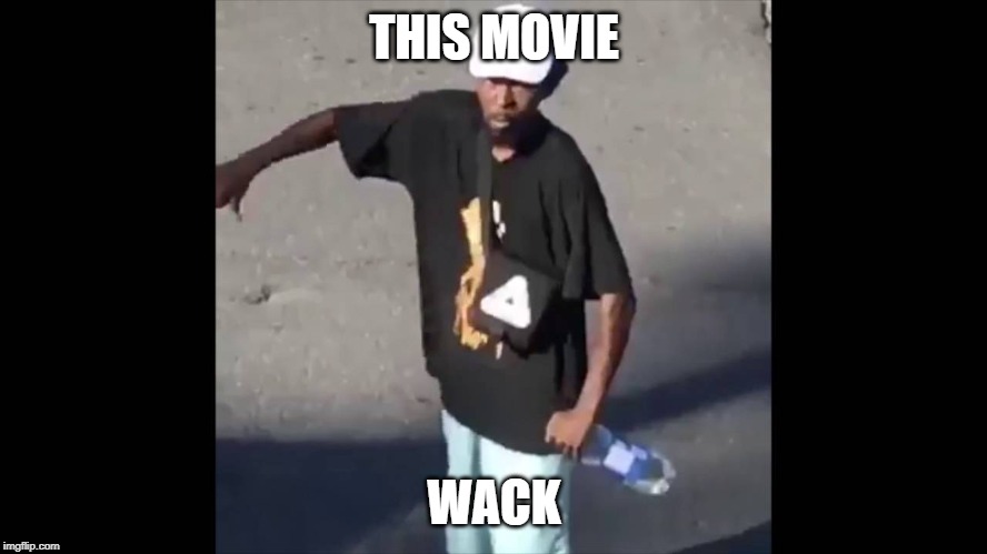 THIS MOVIE; WACK | image tagged in funny memes | made w/ Imgflip meme maker