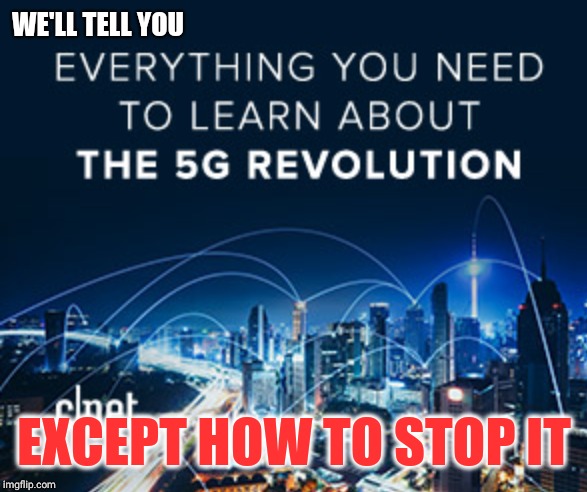 5G ad | WE'LL TELL YOU; EXCEPT HOW TO STOP IT | image tagged in 5g ad | made w/ Imgflip meme maker