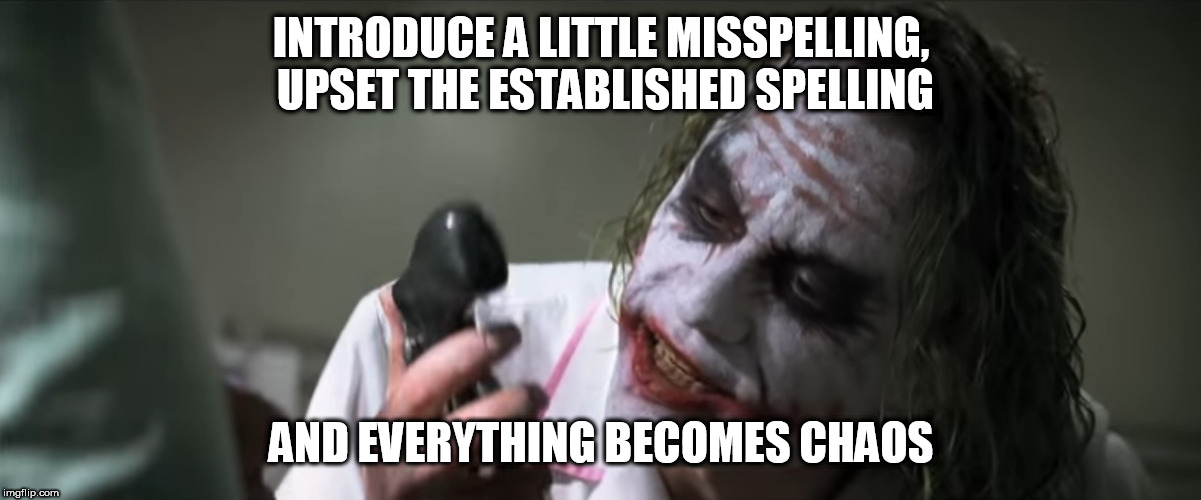 Introduce Some X | INTRODUCE A LITTLE MISSPELLING, UPSET THE ESTABLISHED SPELLING AND EVERYTHING BECOMES CHAOS | image tagged in introduce some x | made w/ Imgflip meme maker