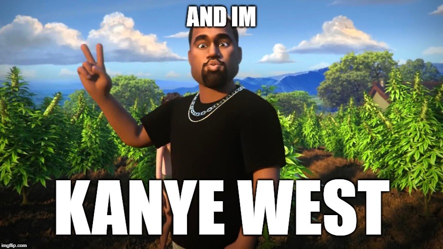 AND IM; KANYE WEST | image tagged in memes,earth | made w/ Imgflip meme maker