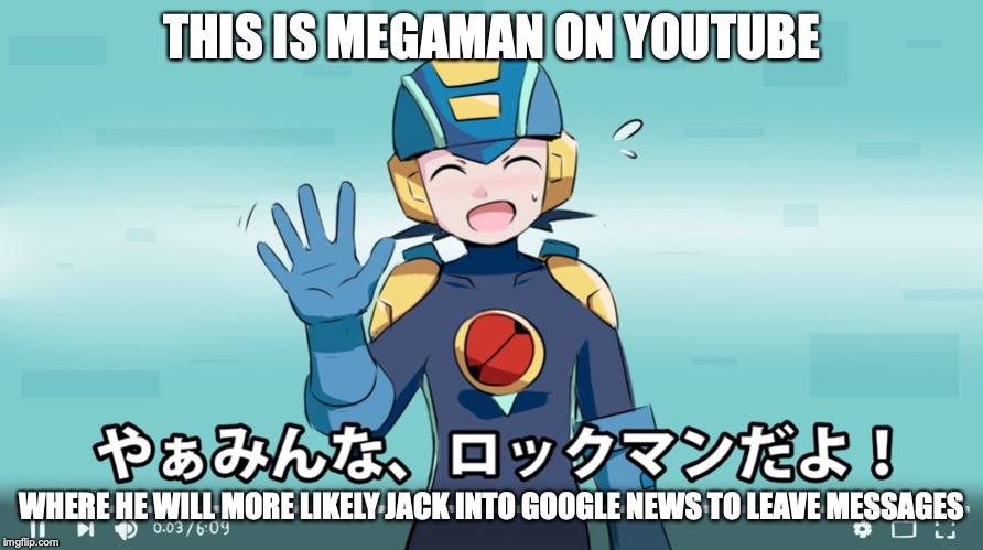 Megaman.exe on YouTube | THIS IS MEGAMAN ON YOUTUBE; WHERE HE WILL MORE LIKELY JACK INTO GOOGLE NEWS TO LEAVE MESSAGES | image tagged in youtube,megaman nt warrior,megaman,memes | made w/ Imgflip meme maker