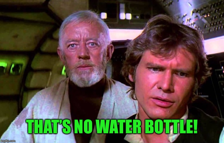 Obi Wan That's No Moon | THAT’S NO WATER BOTTLE! | image tagged in obi wan that's no moon | made w/ Imgflip meme maker