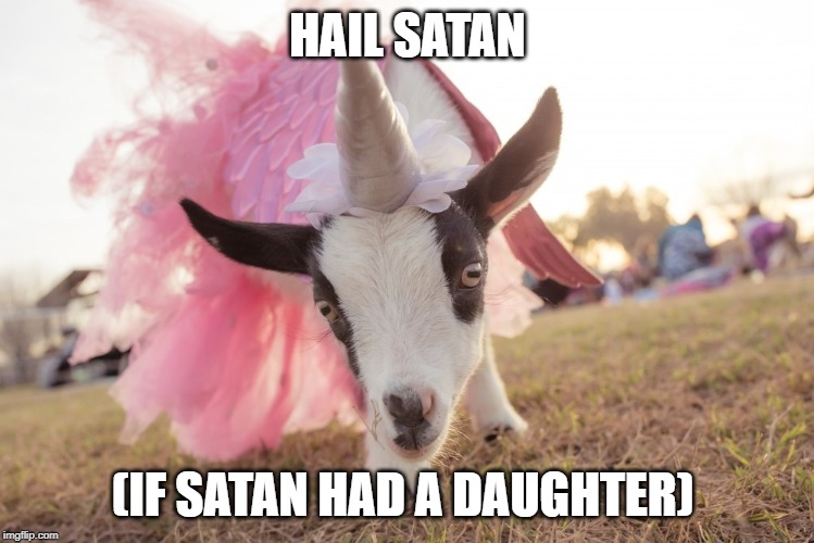 Hail Satan | HAIL SATAN; (IF SATAN HAD A DAUGHTER) | image tagged in memes | made w/ Imgflip meme maker