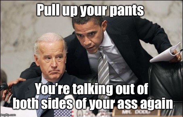 Obama coaches Biden | Pull up your pants You’re talking out of both sides of your ass again | image tagged in obama coaches biden | made w/ Imgflip meme maker