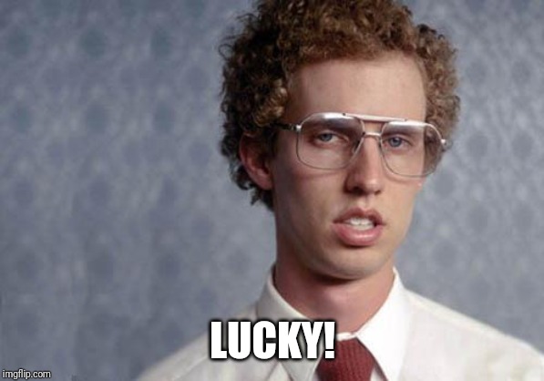 Napoleon Dynamite | LUCKY! | image tagged in napoleon dynamite | made w/ Imgflip meme maker