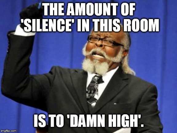keep the agree 'memes'  going in the comment section | THE AMOUNT OF 'SILENCE' IN THIS ROOM; IS TO 'DAMN HIGH'. | image tagged in memes,too damn high,silence | made w/ Imgflip meme maker