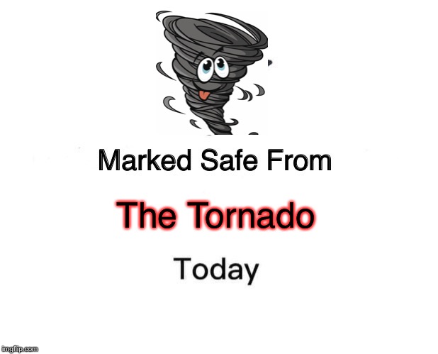 Marked Safe From Meme | The Tornado | image tagged in memes,marked safe from | made w/ Imgflip meme maker
