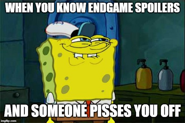 Don't You Squidward | WHEN YOU KNOW ENDGAME SPOILERS; AND SOMEONE PISSES YOU OFF | image tagged in memes,dont you squidward | made w/ Imgflip meme maker
