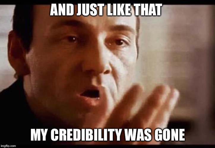 Kevin Spacey | AND JUST LIKE THAT; MY CREDIBILITY WAS GONE | image tagged in kevin spacey | made w/ Imgflip meme maker