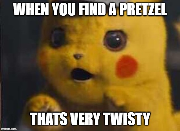 Surprised Detective Pikachu | WHEN YOU FIND A PRETZEL; THATS VERY TWISTY | image tagged in surprised detective pikachu | made w/ Imgflip meme maker