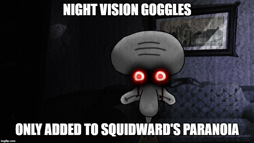 Squidward Week! May 19th-25th a Sahara-jj and EGOS event. | NIGHT VISION GOGGLES; ONLY ADDED TO SQUIDWARD'S PARANOIA | image tagged in squidward suicide,memes,squidward week,night vision | made w/ Imgflip meme maker