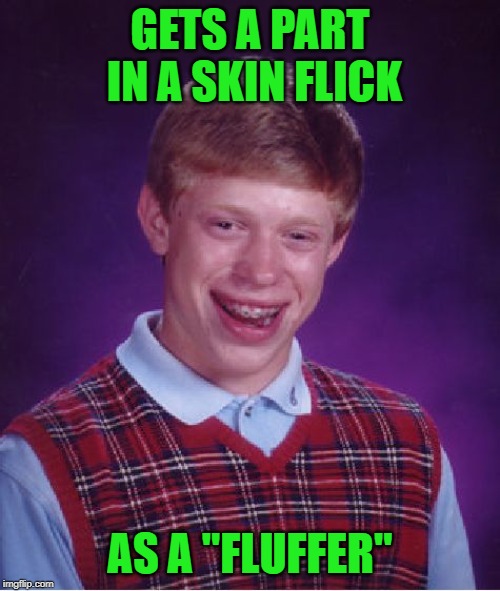 I hear it's a semi hard job! | GETS A PART IN A SKIN FLICK; AS A "FLUFFER" | image tagged in memes,bad luck brian,fluffer,funny,got a job,semi hard job | made w/ Imgflip meme maker