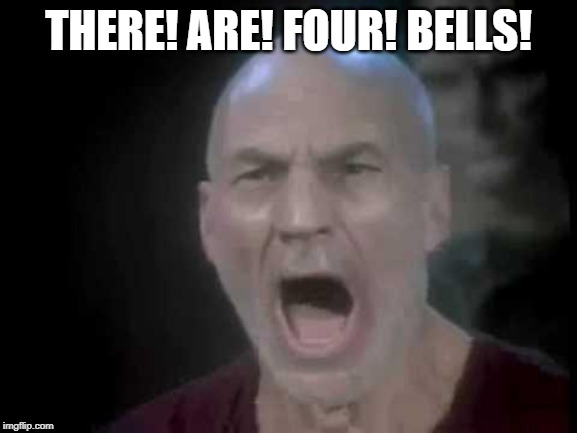 Picard Four Lights | THERE! ARE! FOUR! BELLS! | image tagged in picard four lights | made w/ Imgflip meme maker