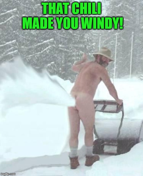  snow blower man | THAT CHILI MADE YOU WINDY! | image tagged in snow blower man | made w/ Imgflip meme maker