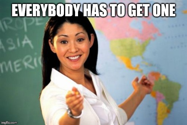 Unhelpful High School Teacher Meme | EVERYBODY HAS TO GET ONE | image tagged in memes,unhelpful high school teacher | made w/ Imgflip meme maker