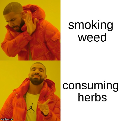 Drake Hotline Bling Meme | smoking weed; consuming herbs | image tagged in memes,drake hotline bling | made w/ Imgflip meme maker