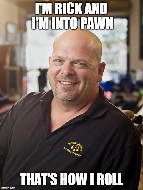 Rick Harrison | I'M RICK AND I'M INTO PAWN THAT'S HOW I ROLL | image tagged in rick harrison | made w/ Imgflip meme maker