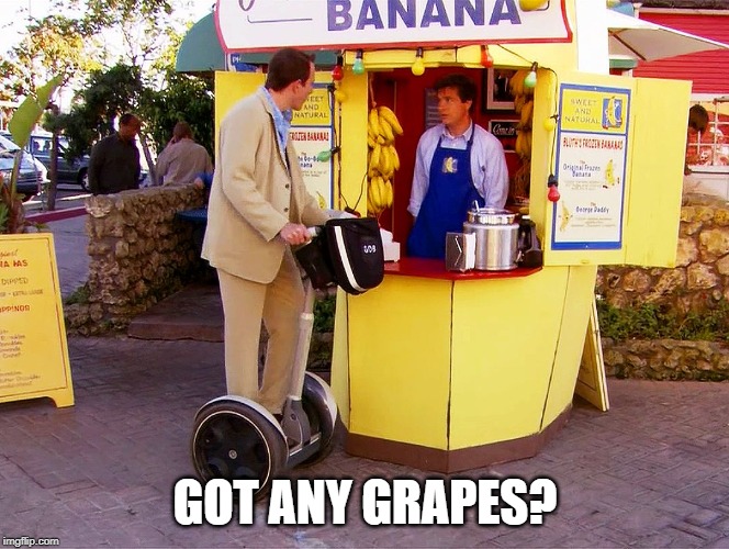 money banana stand | GOT ANY GRAPES? | image tagged in money banana stand | made w/ Imgflip meme maker