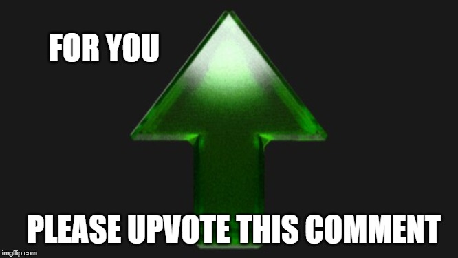 Upvote | PLEASE UPVOTE THIS COMMENT FOR YOU | image tagged in upvote | made w/ Imgflip meme maker