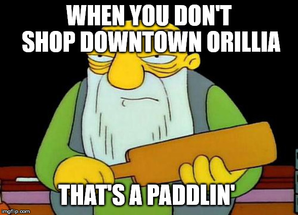 Downtown Orillia | WHEN YOU DON'T SHOP DOWNTOWN ORILLIA; THAT'S A PADDLIN' | image tagged in memes,that's a paddlin',downtown orillia,shop local,eat local,social more media | made w/ Imgflip meme maker