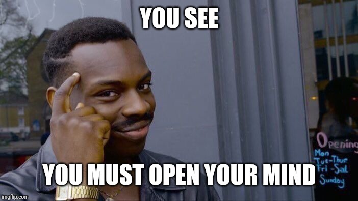 Roll Safe Think About It Meme | YOU SEE YOU MUST OPEN YOUR MIND | image tagged in memes,roll safe think about it | made w/ Imgflip meme maker