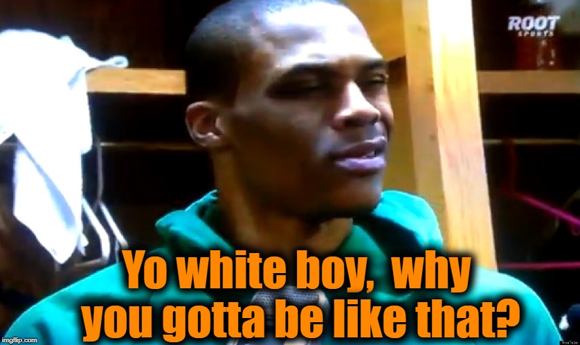 you crazy | Yo white boy,  why you gotta be like that? | image tagged in you crazy | made w/ Imgflip meme maker