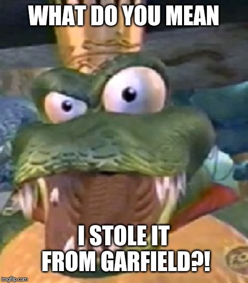 WHAT DO YOU MEAN I STOLE IT FROM GARFIELD?! | image tagged in king k rool | made w/ Imgflip meme maker