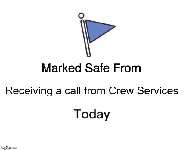Marked Safe From | Receiving a call from Crew Services | image tagged in memes,marked safe from | made w/ Imgflip meme maker
