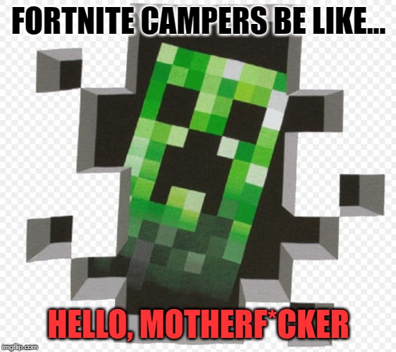 Minecraft Creeper | FORTNITE CAMPERS BE LIKE... HELLO, MOTHERF*CKER | image tagged in minecraft creeper | made w/ Imgflip meme maker