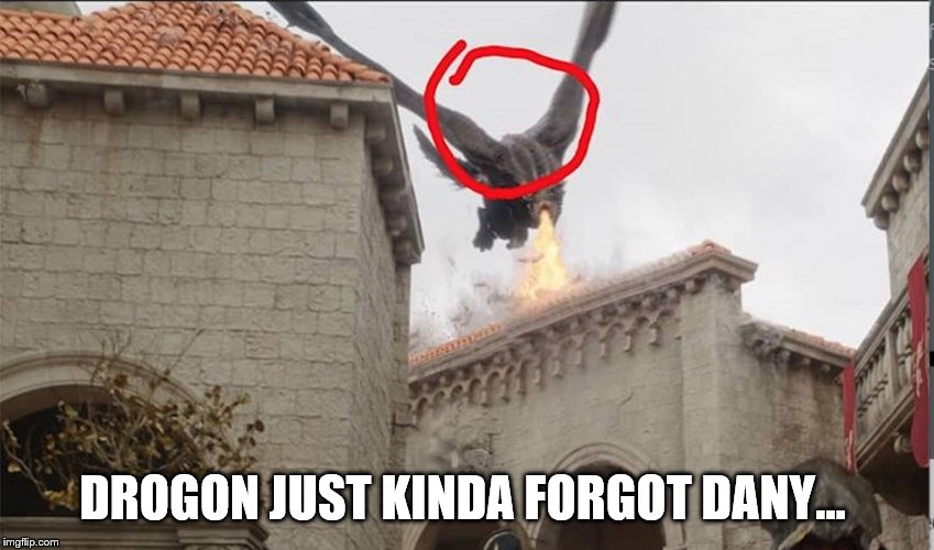 DROGON JUST KINDA FORGOT DANY... | image tagged in game of thrones | made w/ Imgflip meme maker