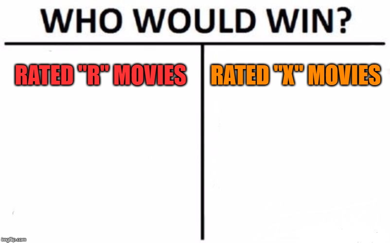 Who Would Win? Meme | RATED "R" MOVIES; RATED "X" MOVIES | image tagged in memes,who would win,movies | made w/ Imgflip meme maker