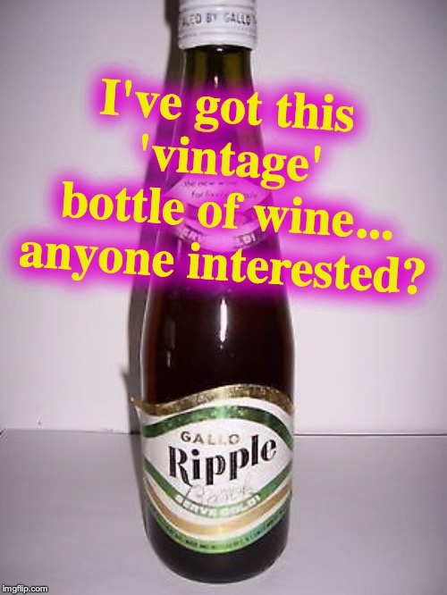 It's almost 50 yrs old; must be 'worth something' right? | I've got this 'vintage' bottle of wine... anyone interested? | image tagged in vintage,wine | made w/ Imgflip meme maker