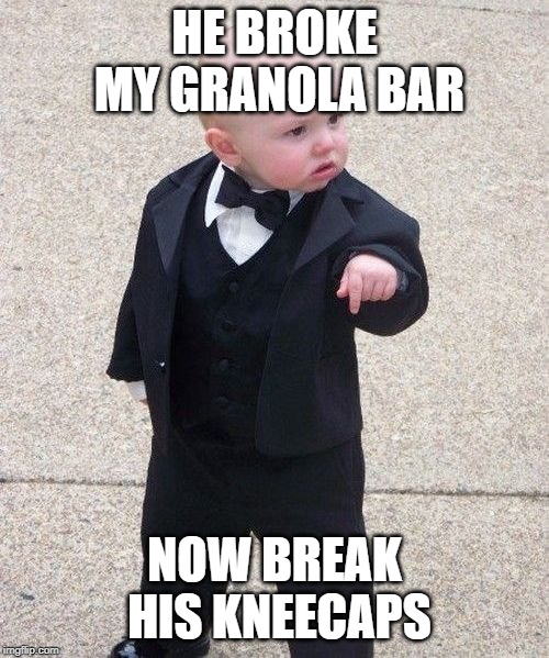 Baby Godfather | HE BROKE MY GRANOLA BAR; NOW BREAK HIS KNEECAPS | image tagged in memes,baby godfather | made w/ Imgflip meme maker
