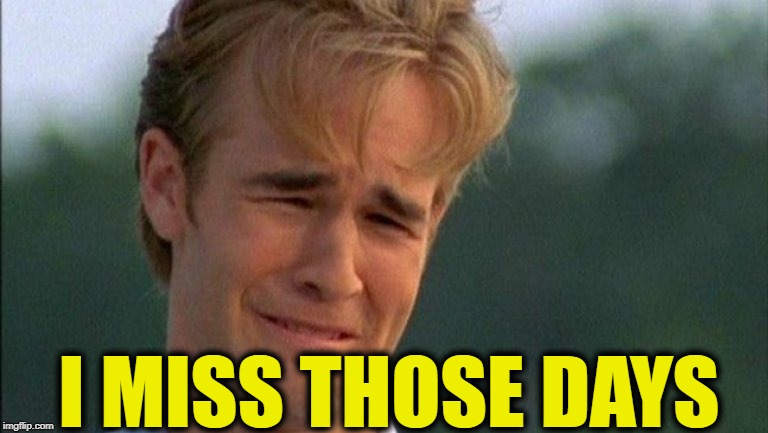 crying dawson | I MISS THOSE DAYS | image tagged in crying dawson | made w/ Imgflip meme maker