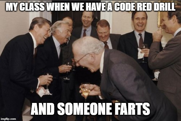 Laughing Men In Suits Meme | MY CLASS WHEN WE HAVE A CODE RED DRILL; AND SOMEONE FARTS | image tagged in memes,laughing men in suits | made w/ Imgflip meme maker