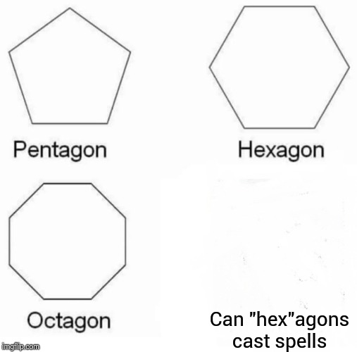 Pentagon Hexagon Octagon | Can "hex"agons cast spells | image tagged in memes,pentagon hexagon octagon | made w/ Imgflip meme maker