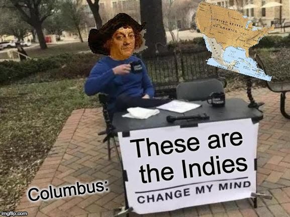 image tagged in christopher columbus,change my mind | made w/ Imgflip meme maker