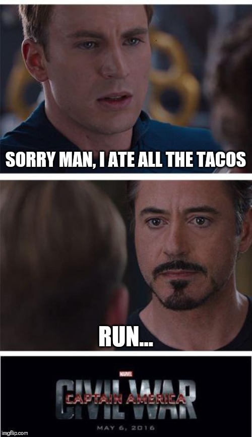 Marvel Civil War 1 | SORRY MAN, I ATE ALL THE TACOS; RUN... | image tagged in memes,marvel civil war 1 | made w/ Imgflip meme maker