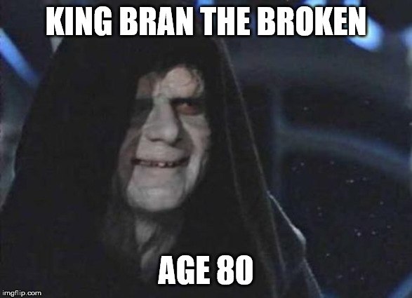 King Bran the Broken, Age 80 | KING BRAN THE BROKEN; AGE 80 | image tagged in emperor palpatine | made w/ Imgflip meme maker