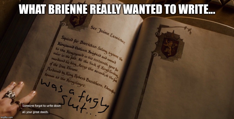 What Brienne really wanted to write | WHAT BRIENNE REALLY WANTED TO WRITE... | image tagged in game of thrones | made w/ Imgflip meme maker