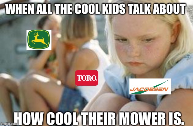 Third wheel | WHEN ALL THE COOL KIDS TALK ABOUT; HOW COOL THEIR MOWER IS. | image tagged in third wheel | made w/ Imgflip meme maker