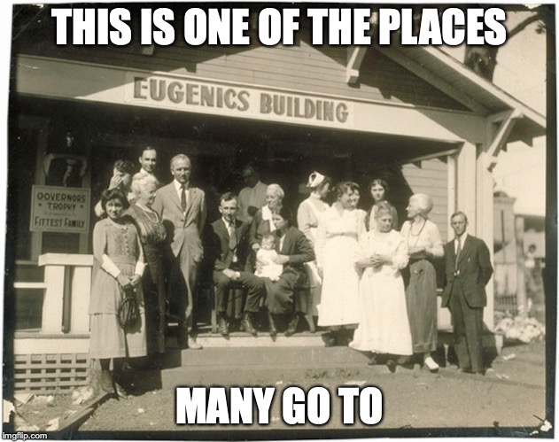 Eugenics Fitter Families Contest Winners in Topeka, Kansas |  THIS IS ONE OF THE PLACES; MANY GO TO | image tagged in eugenics,evolution,memes | made w/ Imgflip meme maker