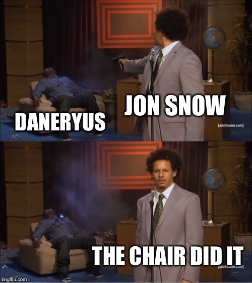 Who Killed Hannibal | JON SNOW; DANERYUS; THE CHAIR DID IT | image tagged in memes,who killed hannibal | made w/ Imgflip meme maker