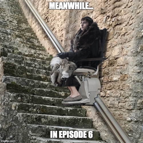 Bran Gets Around | MEANWHILE... IN EPISODE 6 | image tagged in bran stark,bran,stairlift,game of thrones,fantasy | made w/ Imgflip meme maker