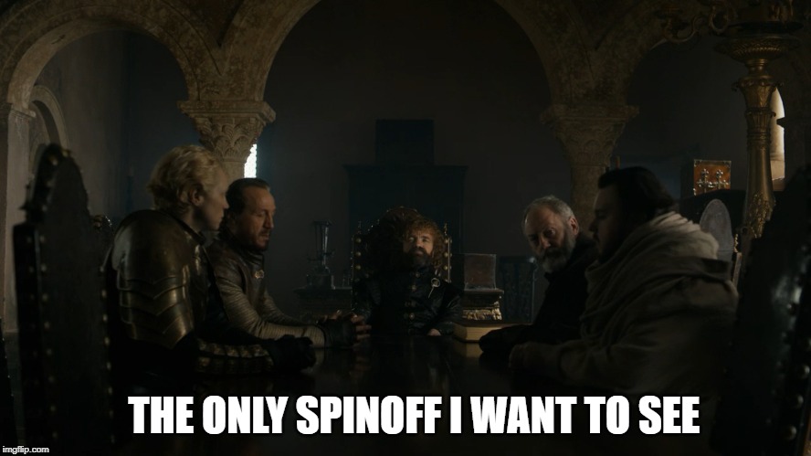 Spinoff | THE ONLY SPINOFF I WANT TO SEE | image tagged in game of thrones,spinoff | made w/ Imgflip meme maker
