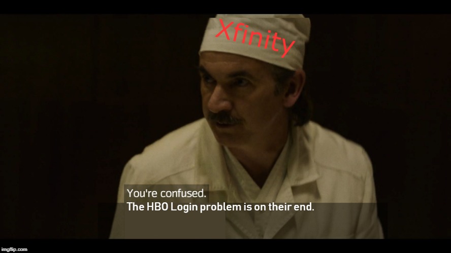 Dyatlov, Xfinity support deputy supervisor. | Xfinity; The HBO Login problem is on their end. | image tagged in chernobyl,xfinity,hbo,take this man to the infirmary,you didn't see any graphite | made w/ Imgflip meme maker