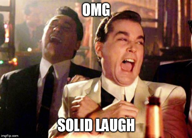 Wise guys laughing | OMG SOLID LAUGH | image tagged in wise guys laughing | made w/ Imgflip meme maker