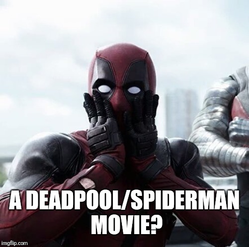 Deadpool Surprised Meme | A DEADPOOL/SPIDERMAN MOVIE? | image tagged in memes,deadpool surprised | made w/ Imgflip meme maker