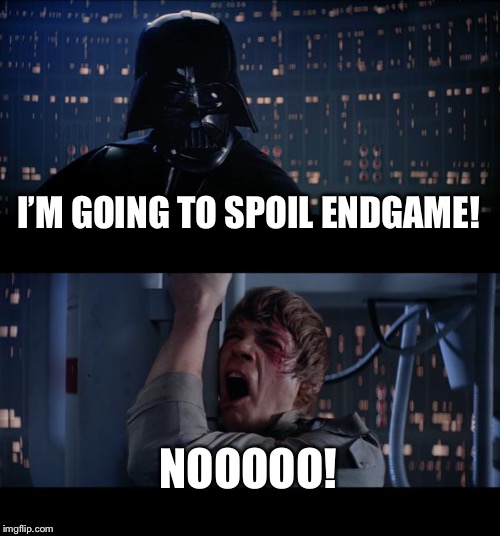 Star Wars No Meme | I’M GOING TO SPOIL ENDGAME! NOOOOO! | image tagged in memes,star wars no | made w/ Imgflip meme maker